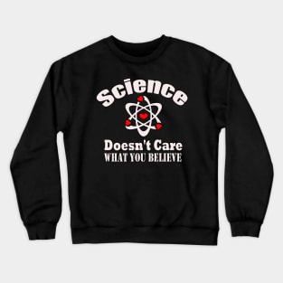 Dedesty Funny Science Doesn't Care What You Believe Crewneck Sweatshirt